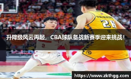 升降级风云再起，CBA球队备战新赛季迎来挑战！