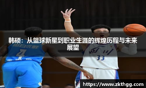 韩硕：从篮球新星到职业生涯的辉煌历程与未来展望