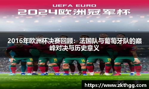 2016年欧洲杯决赛回顾：法国队与葡萄牙队的巅峰对决与历史意义