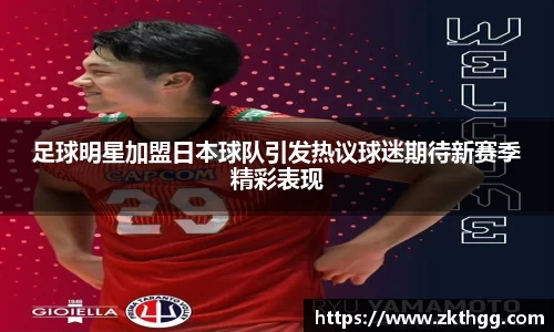 足球明星加盟日本球队引发热议球迷期待新赛季精彩表现